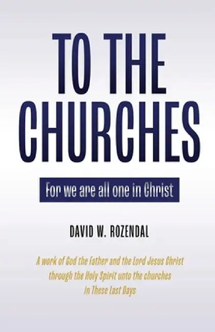 To the Churches: For we are all one in Christ by David W. Rozendal