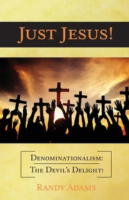 Just Jesus!: Denominationalism: The Devil's Delight! by Randy Adams