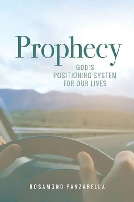 Prophecy: God's Positioning System for Our Lives by Rosamond Panzarella
