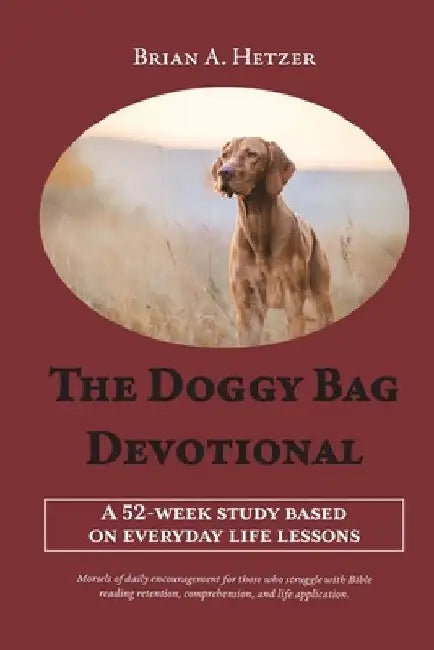 The Doggy Bag Devotional: A 52-Week Study Based on Everyday Life Lessons by Brian A. Hetzer