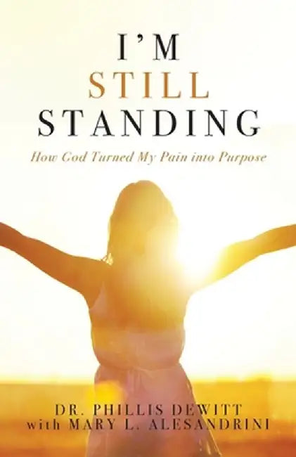 I'm Still Standing: How God Turned My Pain into Purpose by Phillis DeWitt