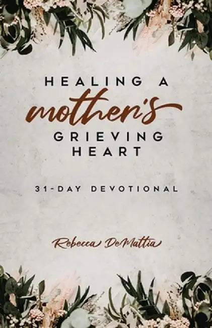 Healing a Mother's Grieving Heart: 31-Day Devotional by Rebecca Demattia