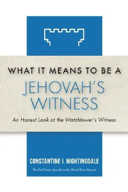 What It Means to Be a Jehovah's Witness: An Honest Look at the Watchtower's Witness by Constantine I. Nightingdale