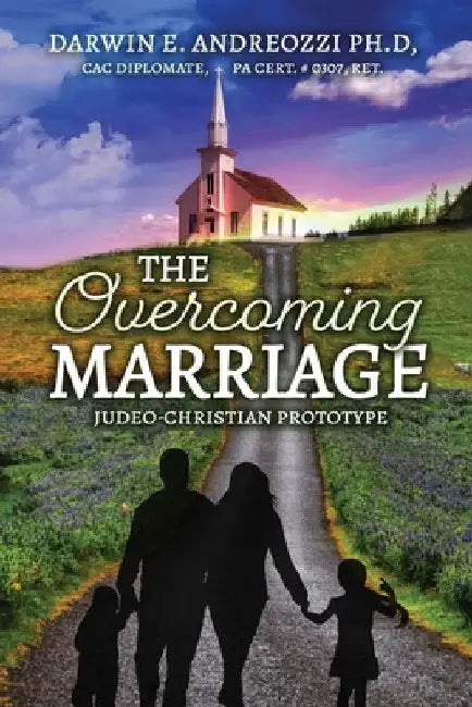 The Overcoming Marriage: Judeo-Christian Prototype by Darwin E. Andreozzi Ph. D.