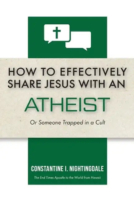 How to Effectively Share Jesus with an Atheist: Or Someone Trapped In a Cult by Constantine I. Nightingdale
