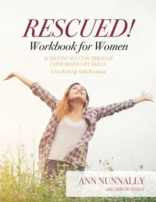 Rescued! Workbook for Women: Achieving Success Through Faith-Based Life Skills by Ann Nunnally