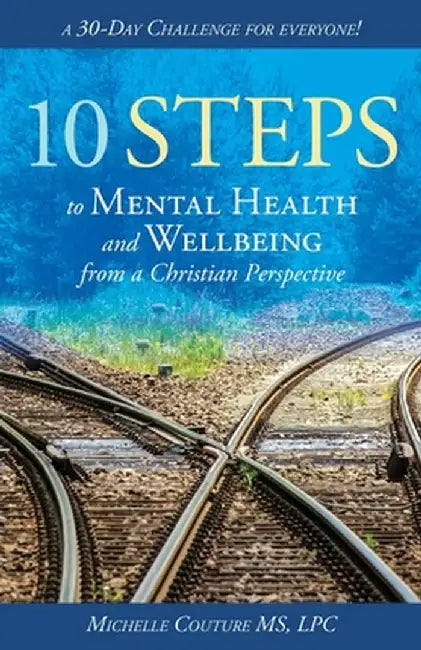 10 Steps to Mental Health and Wellbeing from a Christian Perspective: A 30 Day Challenge for Everyone! by Lpc Michelle Couture