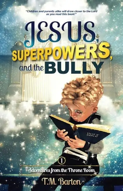 Jesus, Superpowers, and the Bully: Adventures from the Throne Room by T. M. Barton