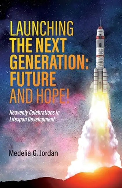 Launching the Next Generation: Heavenly Celebrations in Lifespan Development by Medelia G. Jordan