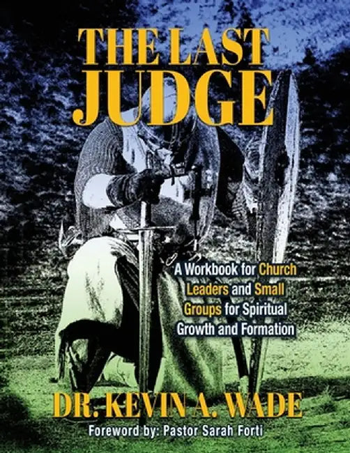 The Last Judge: A Workbook for Church Leaders and Small Groups for Spiritual Growth and Formation by Kevin A. Wade