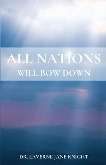 All Nations Will Bow Down by Laverne Jane Knight