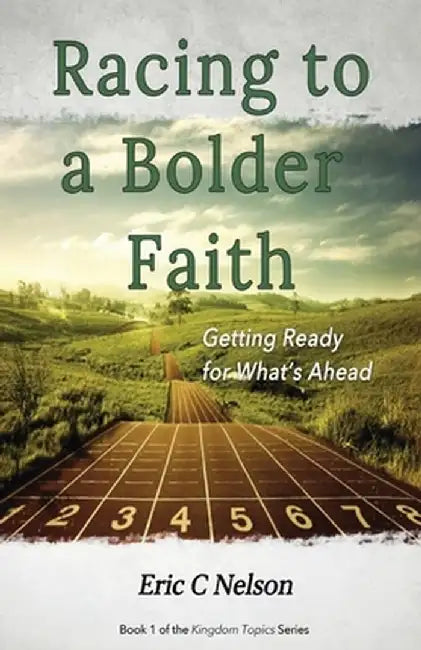 Racing to a Bolder Faith: Getting Ready for What's Ahead by Eric C. Nelson