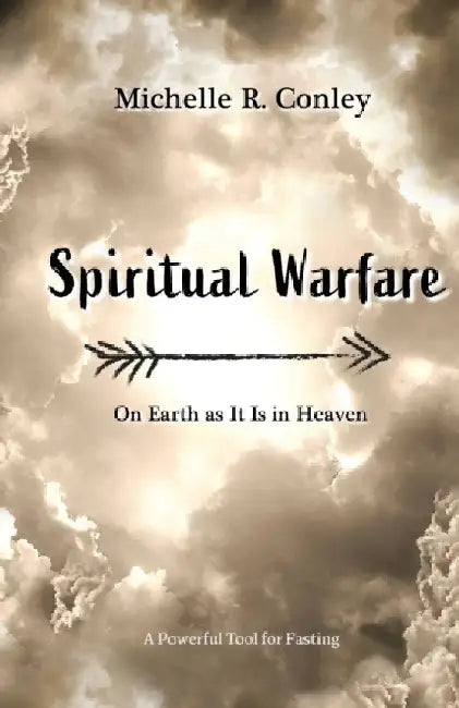 Spiritual Warfare: On Earth As It Is in Heaven by Michelle R. Conley
