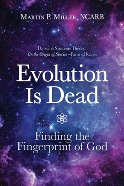 Evolution Is Dead: Finding the Fingerprint of God by Martin P. Miller