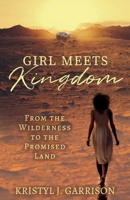 Girl Meets Kingdom: From the Wilderness to the Promised Land by Kristyl J. Garrison