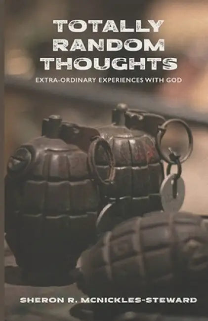 Totally Random Thoughts: Extra-Ordinary Experiences with God by Sheron R. McNickles-Steward