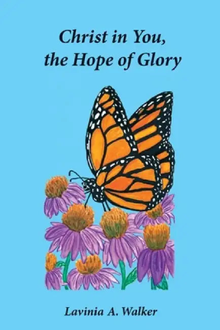 Christ in You, the Hope of Glory by Lavinia A. Walker