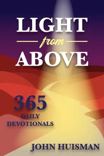 Light from Above: 365 Daily Devotionals by John Huisman