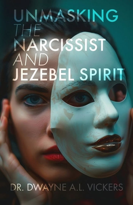 Unmasking the Narcissist and Jezebel Spirit by Dwayne A. L. Vickers