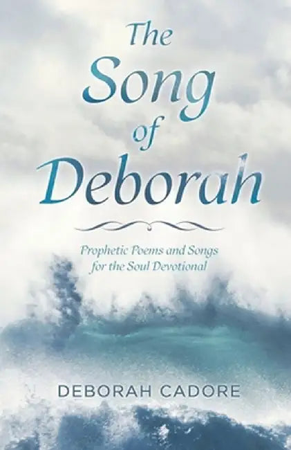 The Song of Deborah: Prophetic Poems and Songs for the Soul Devotional by Deborah Cadore