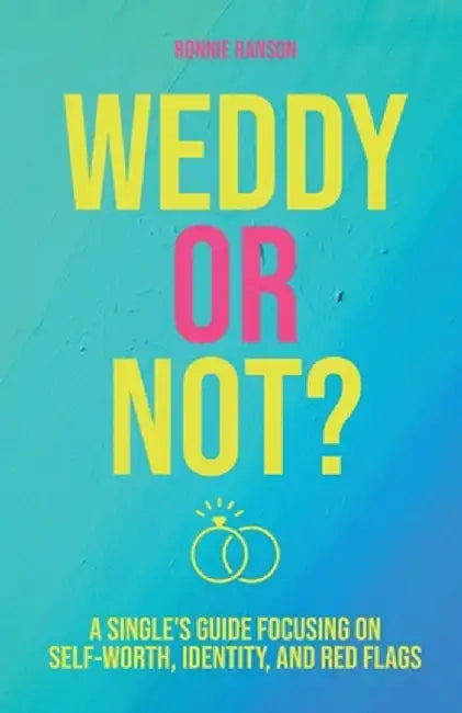 Weddy or Not: A Single's Guide Focusing on Self Worth, Identity, and Red Flags by Ronnie Ranson