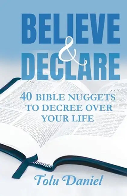 Believe & Declare: 40 Bible Nuggets to Decree Over Your Life by Tolu Daniel