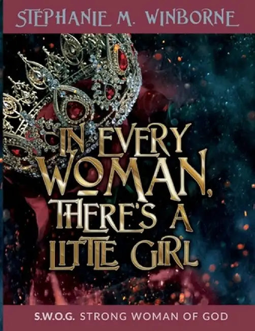 In Every Woman, There's a Little Girl: S.W.O.G. Strong Woman of God by Stephanie M. Winborne