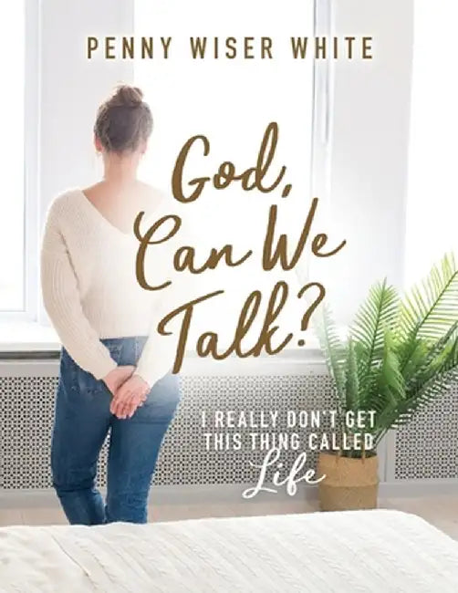 God, Can We Talk?: I Really Don't Get This Thing Called Life by Penny Wiser White