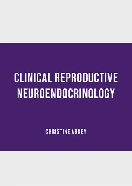 Clinical Reproductive Neuroendocrinology by Christine Abbey