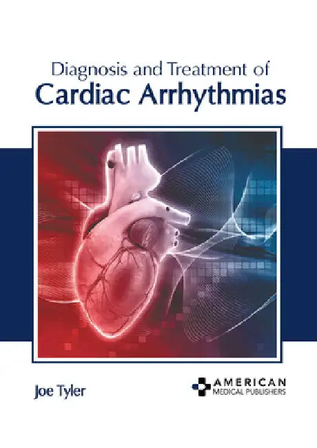 Diagnosis and Treatment of Cardiac Arrhythmias by Joe Tyler