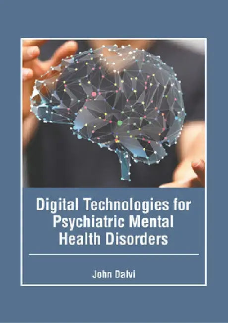 Digital Technologies for Psychiatric Mental Health Disorders by John Dalvi