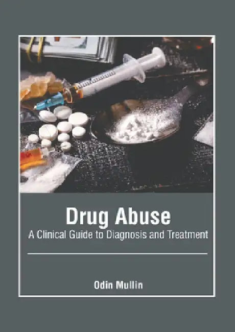 Drug Abuse: A Clinical Guide to Diagnosis and Treatment by Odin Mullin