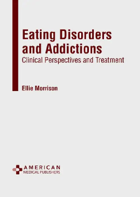 Eating Disorders and Addictions: Clinical Perspectives and Treatment by Ellie Morrison