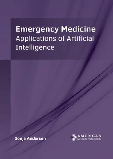 Emergency Medicine: Applications of Artificial Intelligence by Sonja Andersen