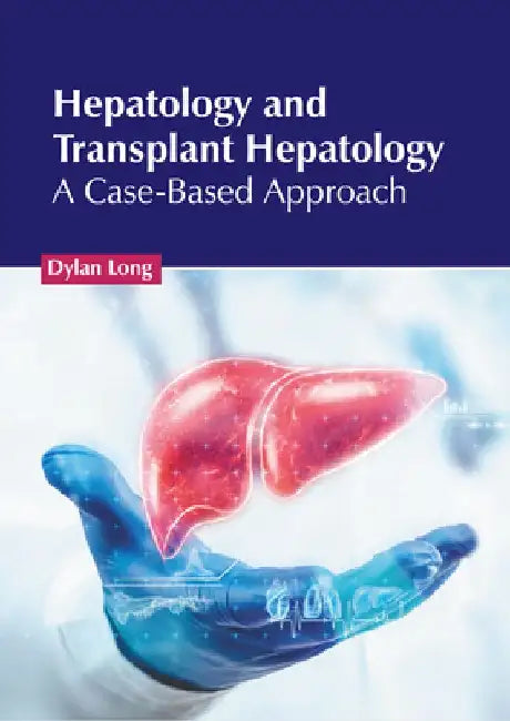 Hepatology and Transplant Hepatology: A Case-Based Approach by Dylan Long