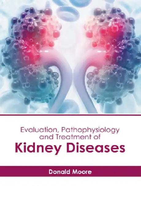 Evaluation, Pathophysiology and Treatment of Kidney Diseases by Donald Moore