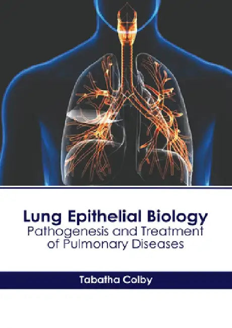 Lung Epithelial Biology: Pathogenesis and Treatment of Pulmonary Diseases by Tabatha Colby