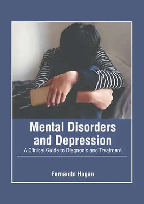 Mental Disorders and Depression: A Clinical Guide to Diagnosis and Treatment by Fernando Hogan