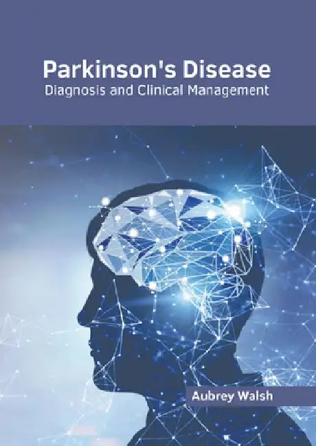 Parkinson's Disease: Diagnosis and Clinical Management by Aubrey Walsh