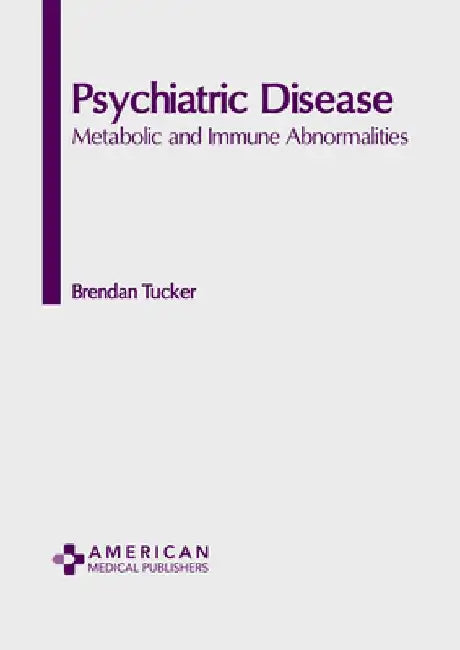 Psychiatric Disease: Metabolic and Immune Abnormalities by Brendan Tucker
