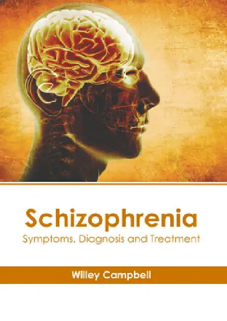 Schizophrenia: Symptoms, Diagnosis and Treatment by Willey Campbell