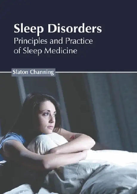 Sleep Disorders: Principles and Practice of Sleep Medicine by Slaton Channing