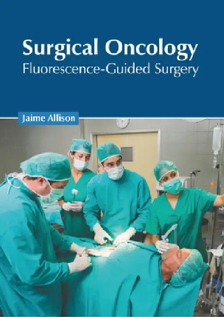 Surgical Oncology: Fluorescence-Guided Surgery by Jaime Allison