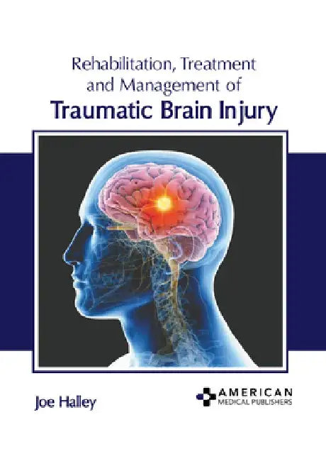 Rehabilitation, Treatment and Management of Traumatic Brain Injury by Joe Halley