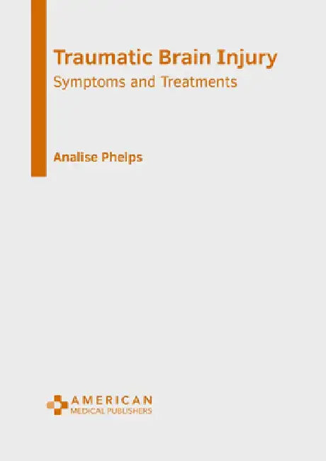 Traumatic Brain Injury: Symptoms and Treatments by Analise Phelps