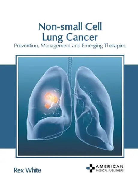Non-Small Cell Lung Cancer: Prevention, Management and Emerging Therapies by Rex White