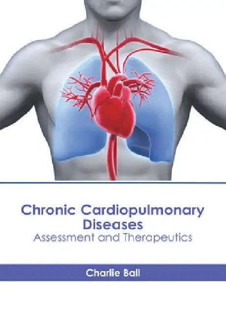 Chronic Cardiopulmonary Diseases: Assessment and Therapeutics by Charlie Ball
