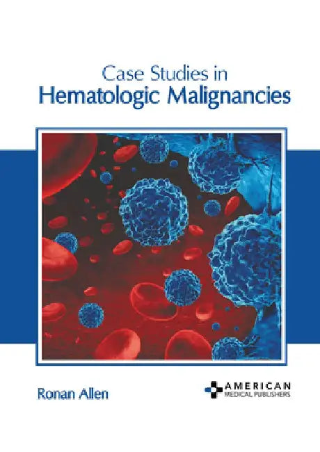 Case Studies in Hematologic Malignancies by Ronan Allen