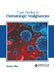 Case Studies in Hematologic Malignancies by Ronan Allen