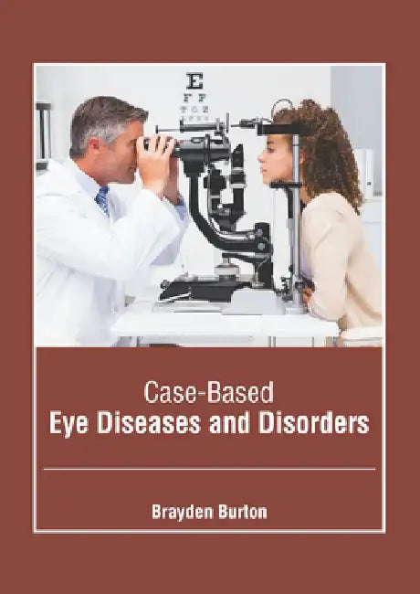 Case-Based Eye Diseases and Disorders by Brayden Burton